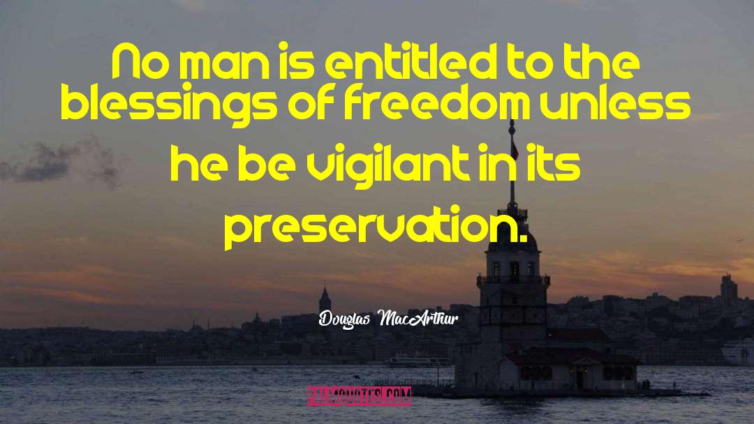 Douglas MacArthur Quotes: No man is entitled to