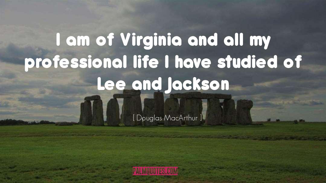 Douglas MacArthur Quotes: I am of Virginia and