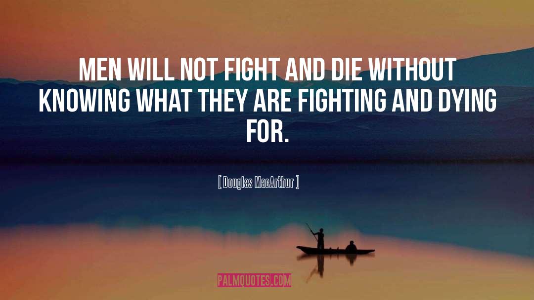 Douglas MacArthur Quotes: Men will not fight and