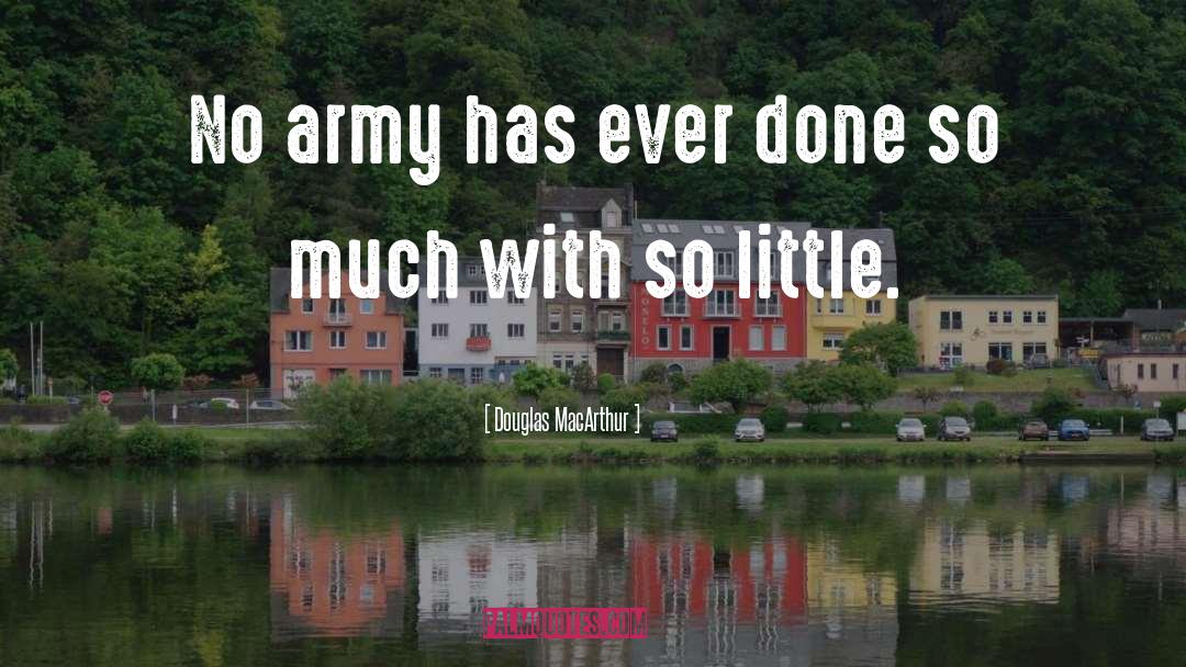 Douglas MacArthur Quotes: No army has ever done