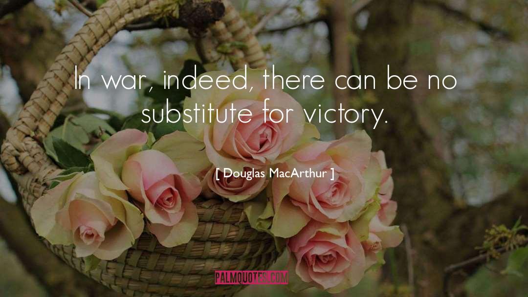 Douglas MacArthur Quotes: In war, indeed, there can