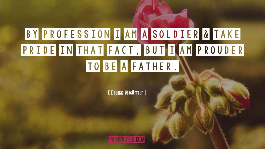 Douglas MacArthur Quotes: By profession I am a