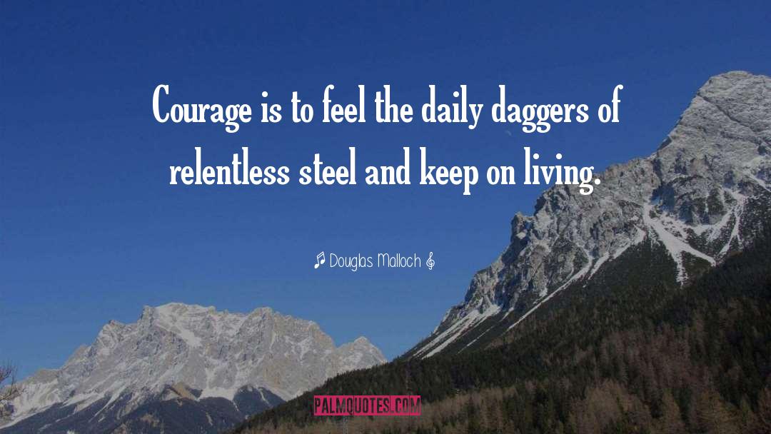 Douglas Malloch Quotes: Courage is to feel the