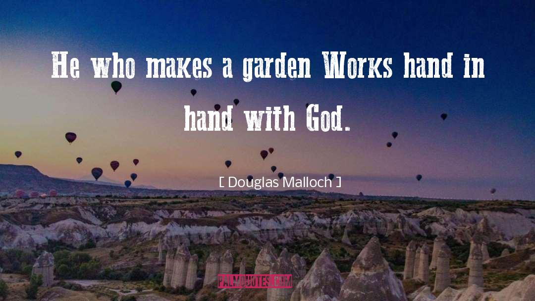 Douglas Malloch Quotes: He who makes a garden