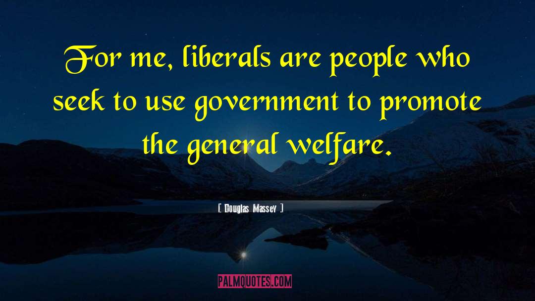 Douglas Massey Quotes: For me, liberals are people