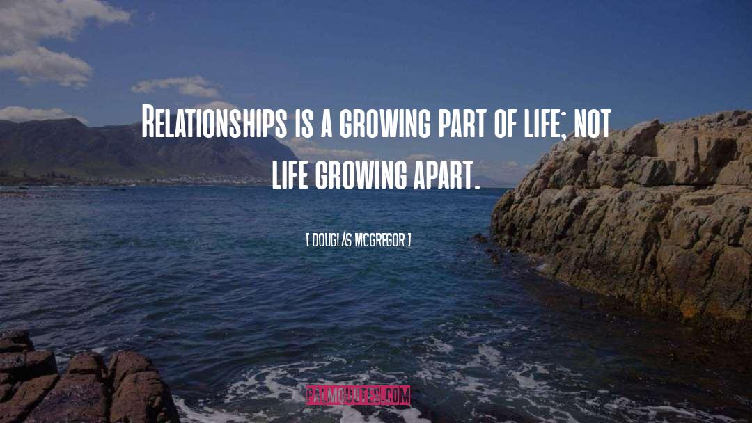 Douglas McGregor Quotes: Relationships is a growing part