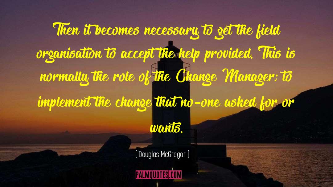 Douglas McGregor Quotes: Then it becomes necessary to