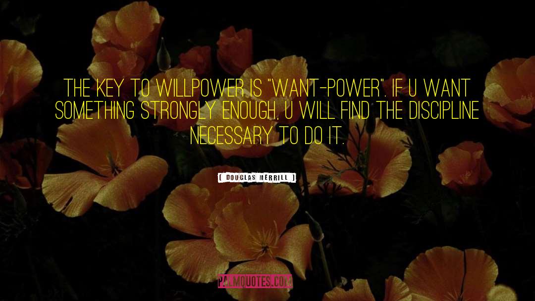 Douglas Merrill Quotes: The key to willpower is