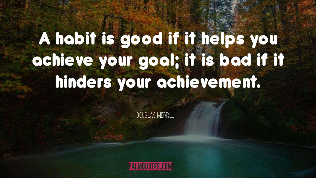 Douglas Merrill Quotes: A habit is good if