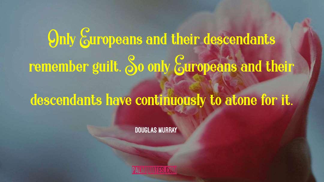 Douglas Murray Quotes: Only Europeans and their descendants