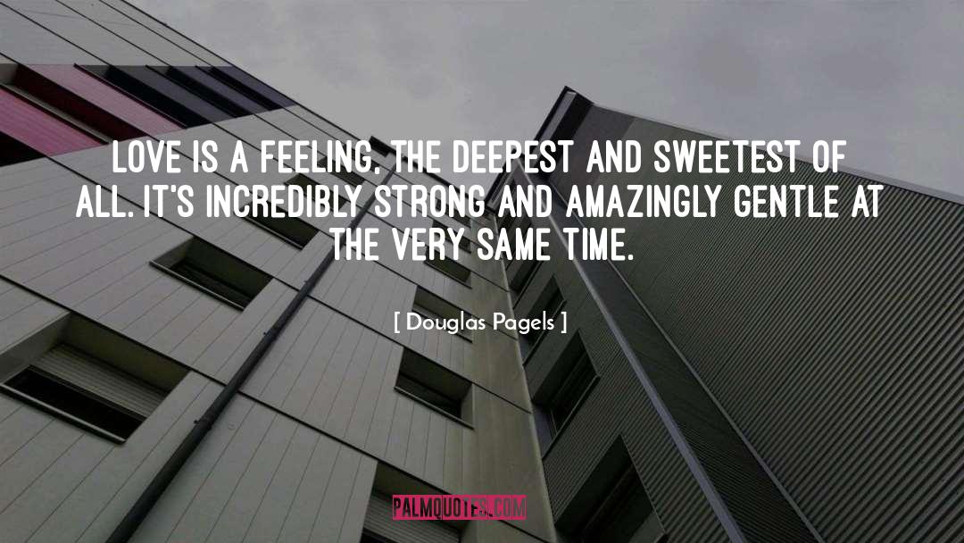 Douglas Pagels Quotes: Love is a feeling, the