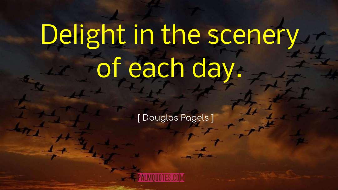 Douglas Pagels Quotes: Delight in the scenery of