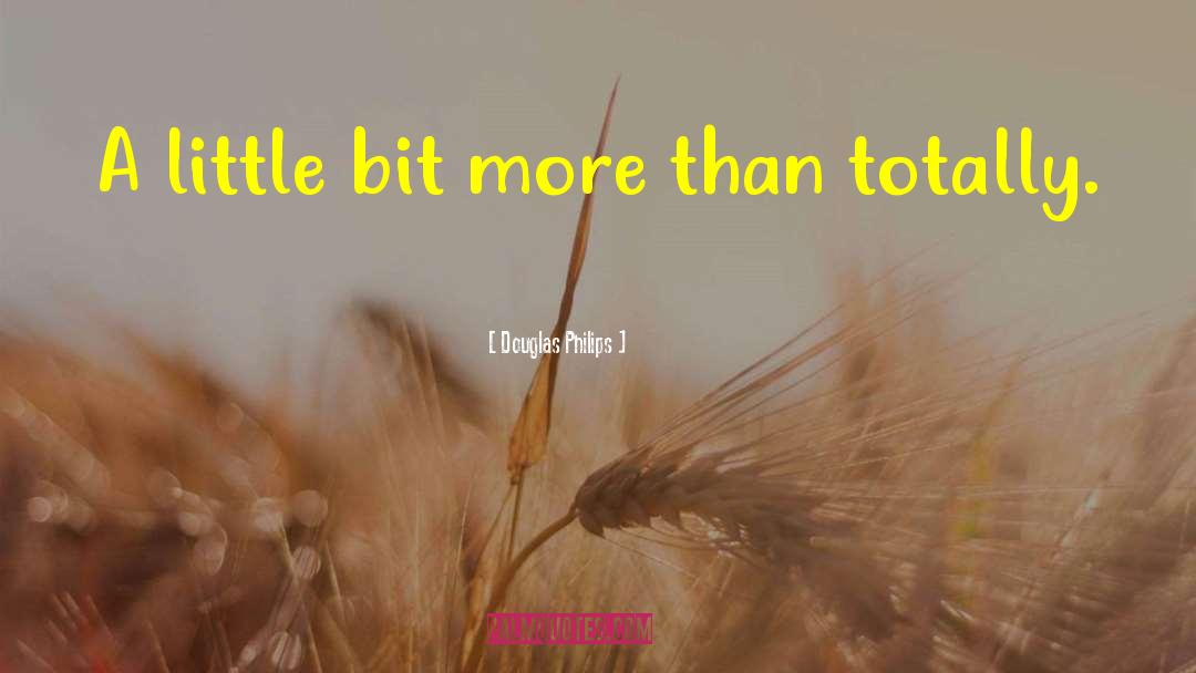 Douglas Philips Quotes: A little bit more than