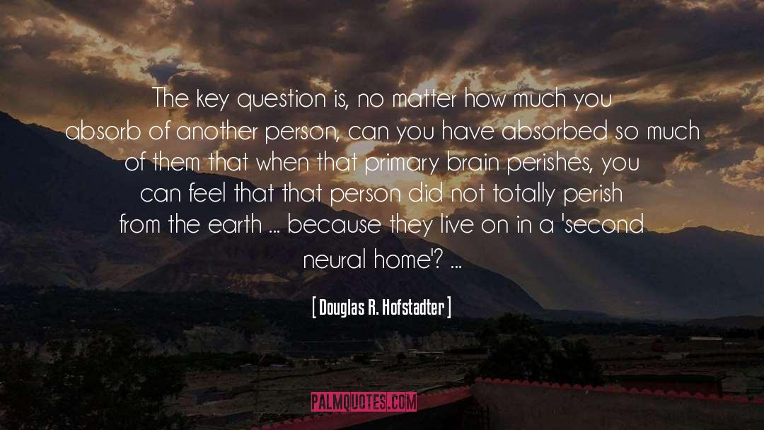 Douglas R. Hofstadter Quotes: The key question is, no