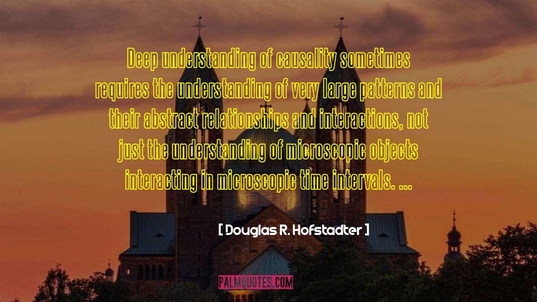 Douglas R. Hofstadter Quotes: Deep understanding of causality sometimes