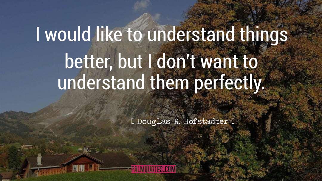 Douglas R. Hofstadter Quotes: I would like to understand