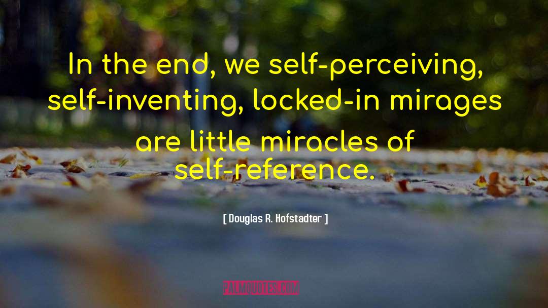 Douglas R. Hofstadter Quotes: In the end, we self-perceiving,