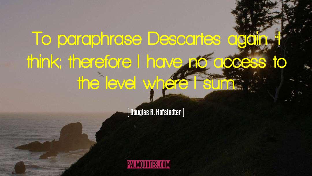 Douglas R. Hofstadter Quotes: To paraphrase Descartes again: 