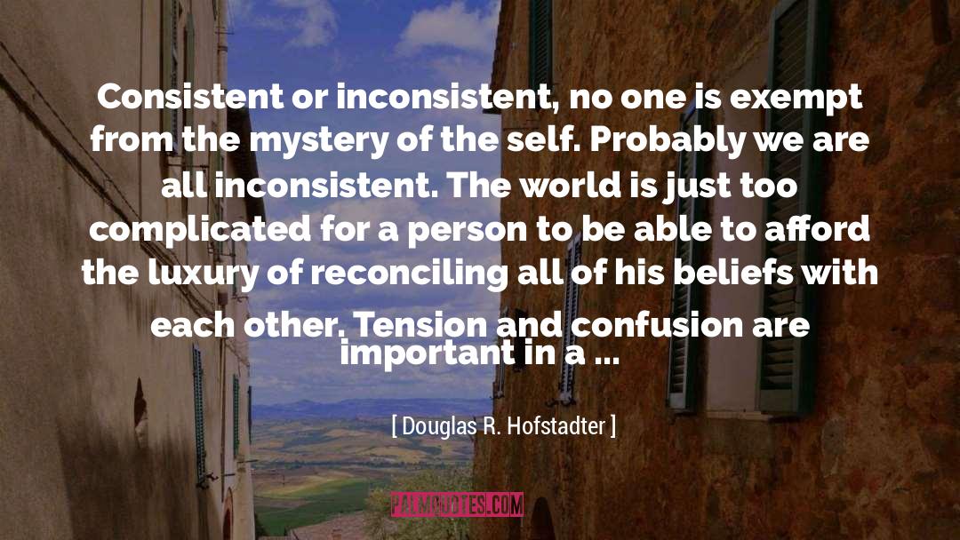 Douglas R. Hofstadter Quotes: Consistent or inconsistent, no one