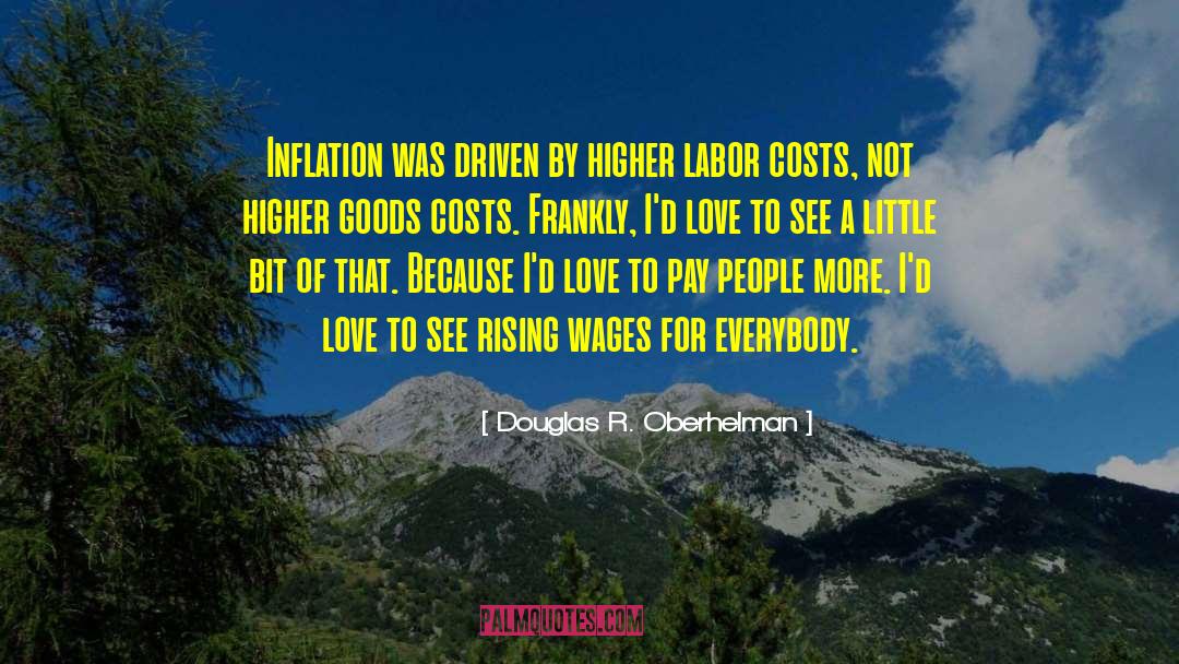 Douglas R. Oberhelman Quotes: Inflation was driven by higher