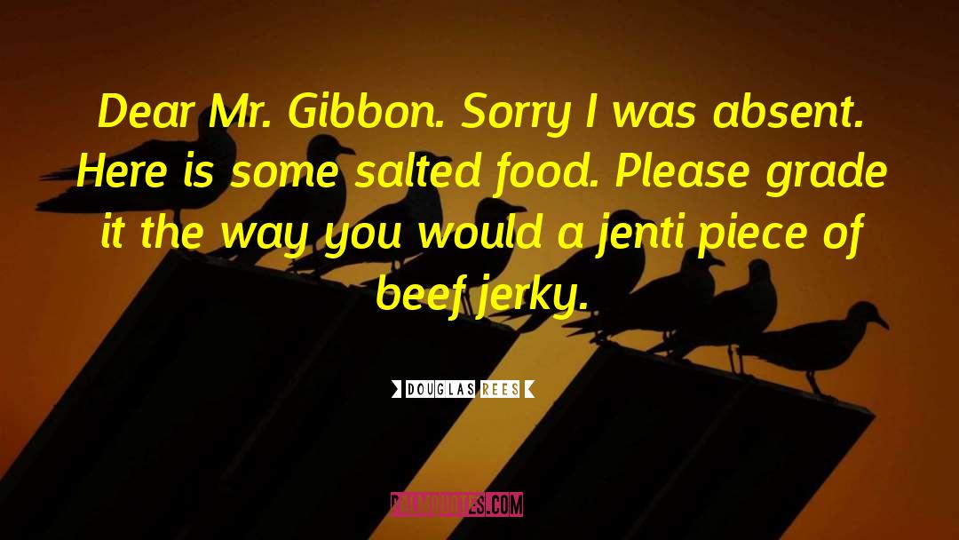 Douglas Rees Quotes: Dear Mr. Gibbon. Sorry I
