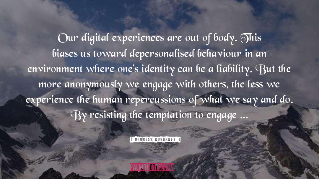 Douglas Rushkoff Quotes: Our digital experiences are out