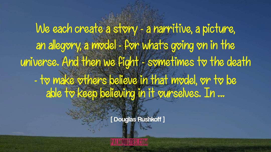Douglas Rushkoff Quotes: We each create a story