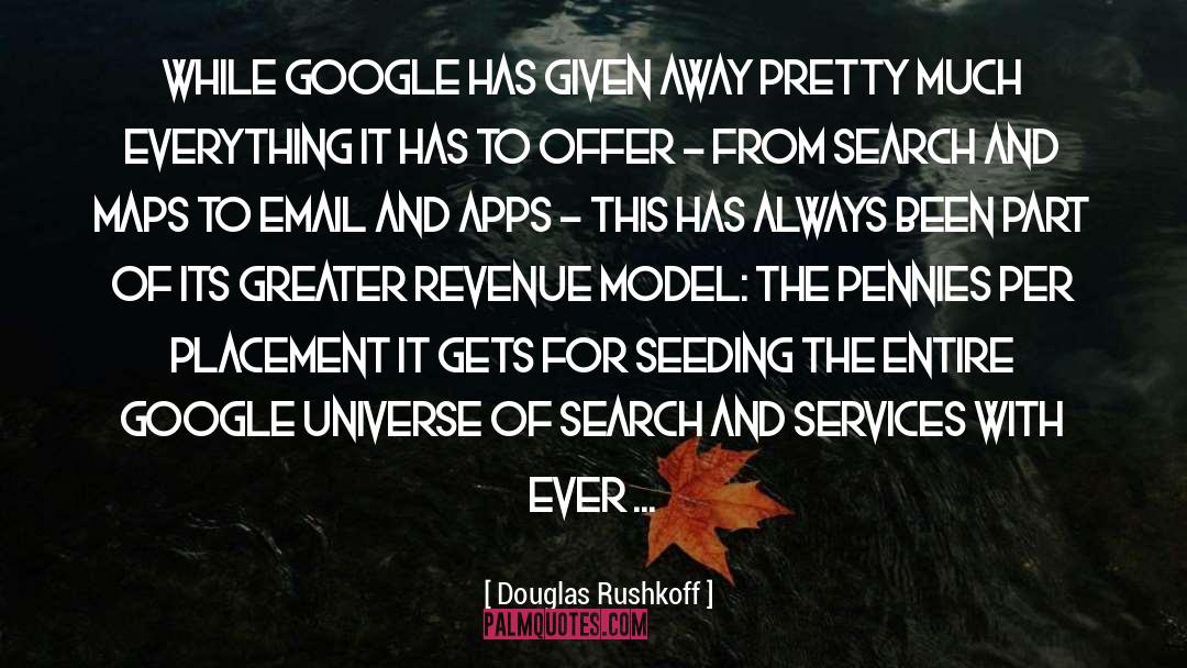 Douglas Rushkoff Quotes: While Google has given away