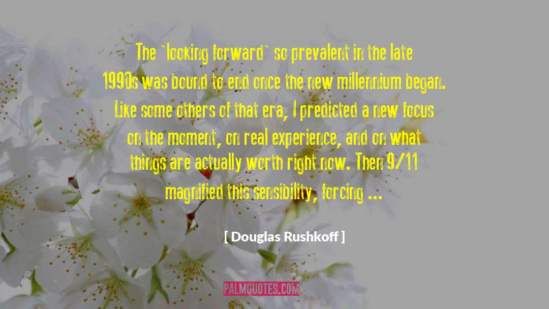 Douglas Rushkoff Quotes: The 'looking forward' so prevalent