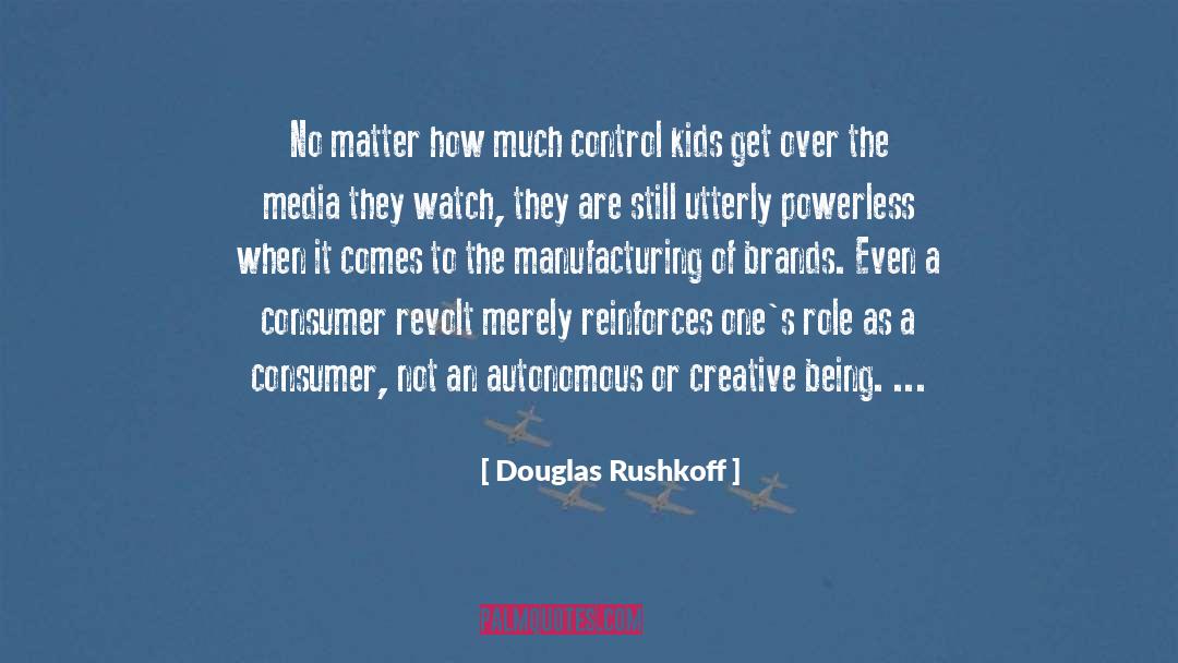 Douglas Rushkoff Quotes: No matter how much control