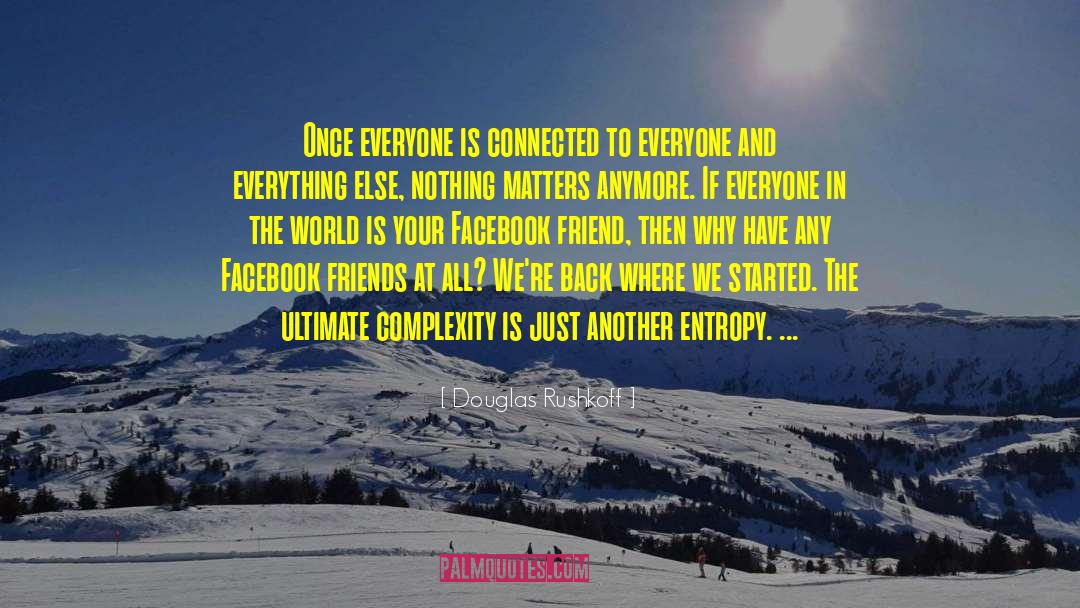 Douglas Rushkoff Quotes: Once everyone is connected to