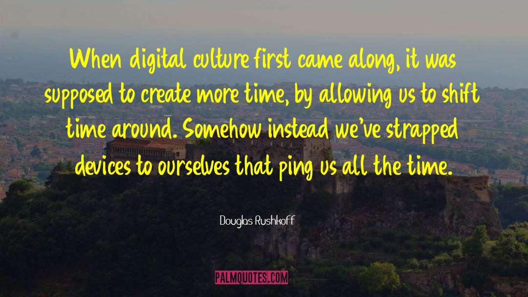 Douglas Rushkoff Quotes: When digital culture first came