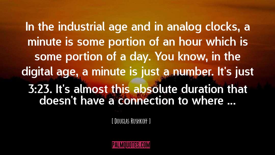 Douglas Rushkoff Quotes: In the industrial age and