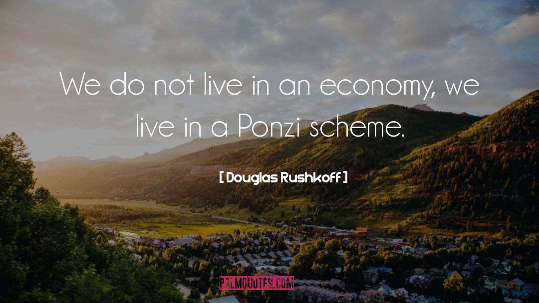 Douglas Rushkoff Quotes: We do not live in