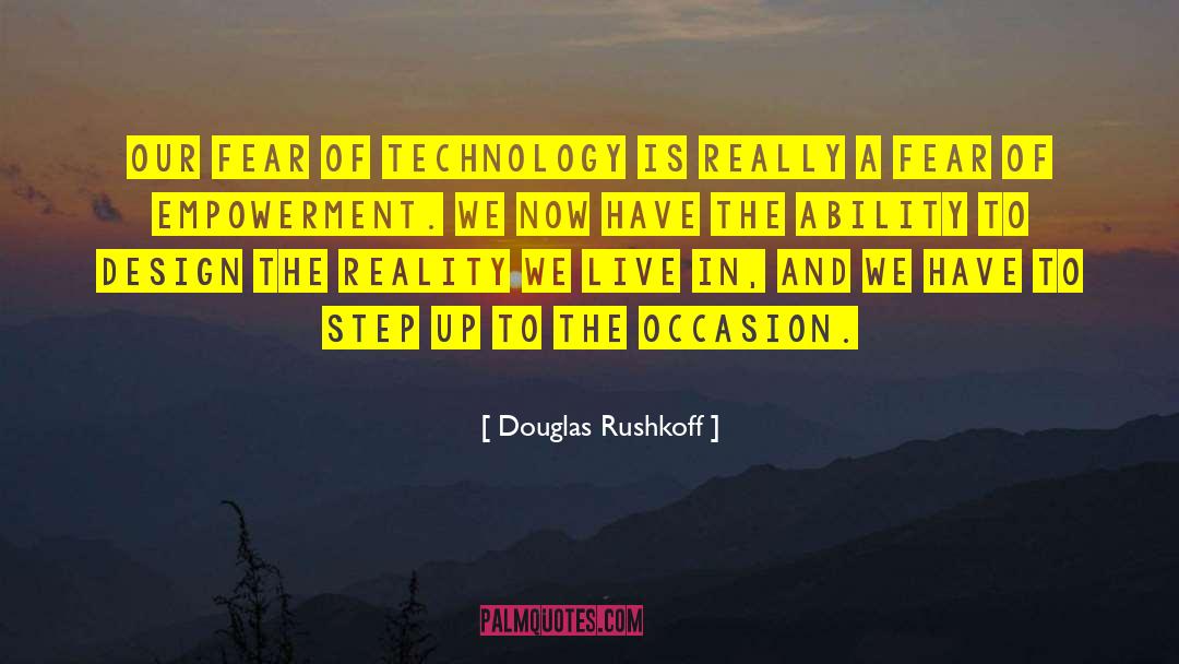 Douglas Rushkoff Quotes: Our fear of technology is