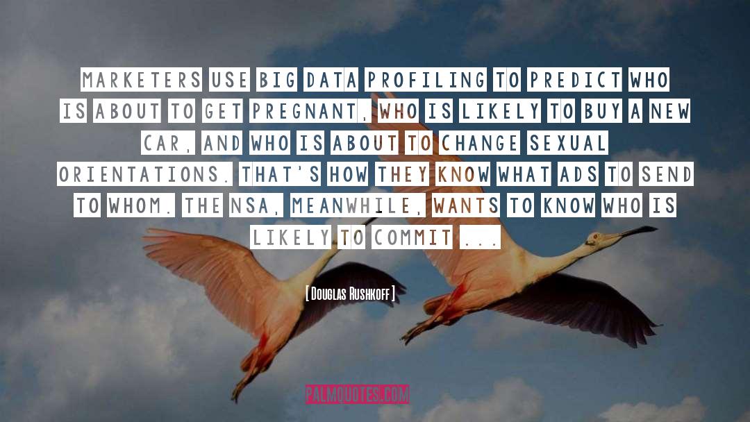 Douglas Rushkoff Quotes: Marketers use big data profiling