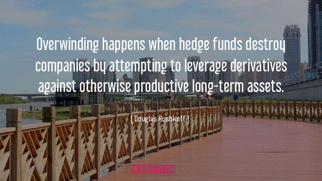 Douglas Rushkoff Quotes: Overwinding happens when hedge funds