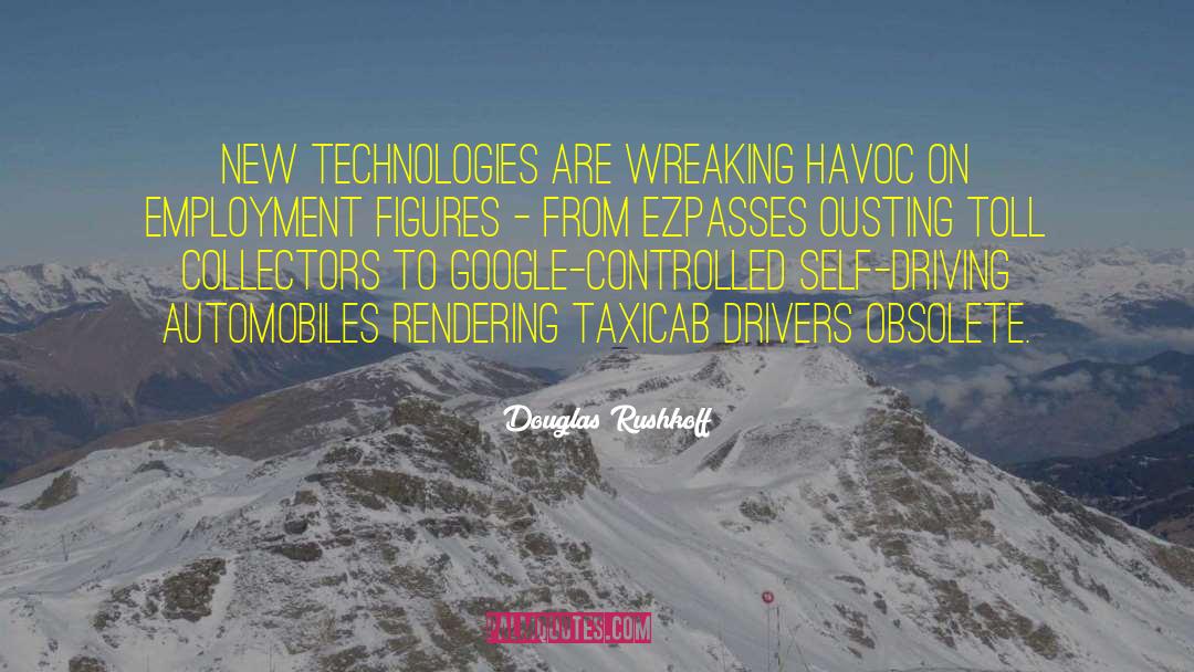 Douglas Rushkoff Quotes: New technologies are wreaking havoc