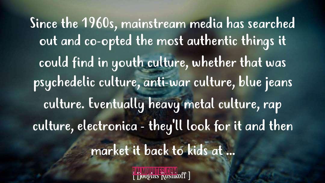 Douglas Rushkoff Quotes: Since the 1960s, mainstream media