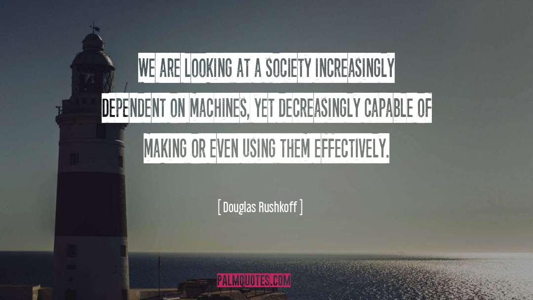Douglas Rushkoff Quotes: We are looking at a