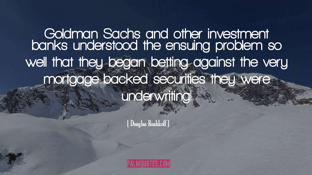 Douglas Rushkoff Quotes: Goldman Sachs and other investment