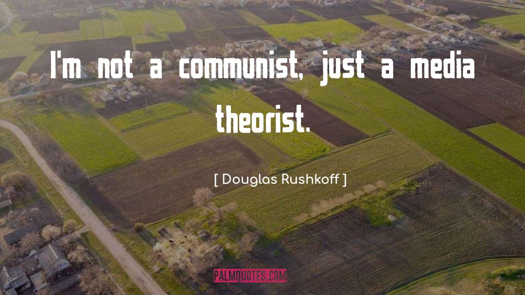 Douglas Rushkoff Quotes: I'm not a communist, just