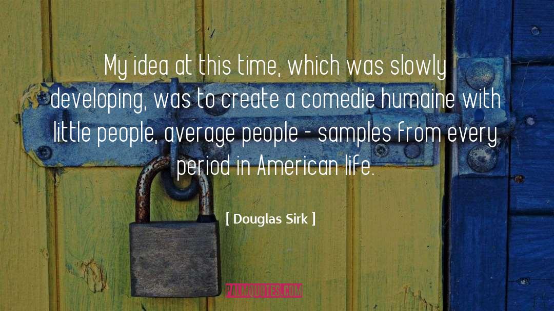 Douglas Sirk Quotes: My idea at this time,