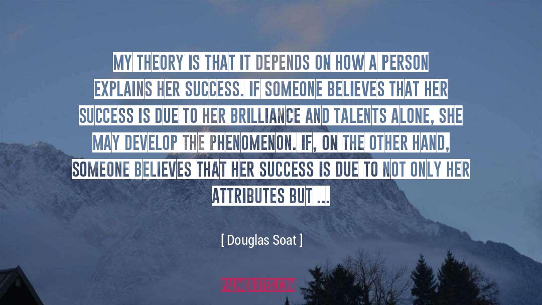 Douglas Soat Quotes: My theory is that it