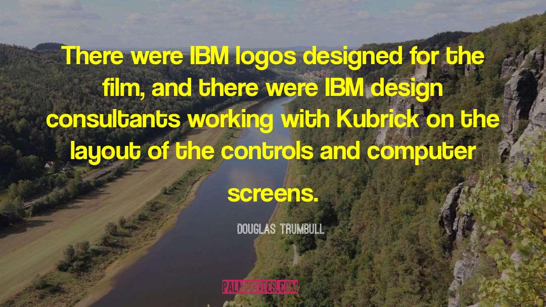 Douglas Trumbull Quotes: There were IBM logos designed