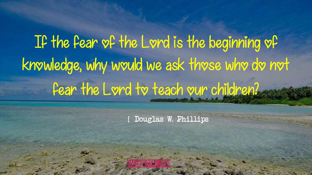 Douglas W. Phillips Quotes: If the fear of the