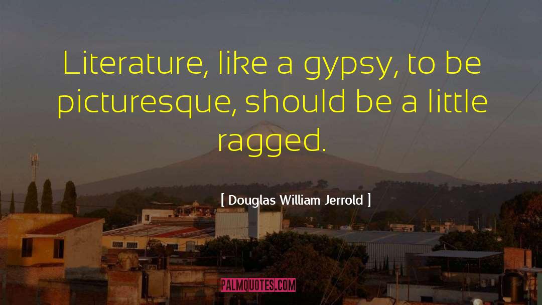 Douglas William Jerrold Quotes: Literature, like a gypsy, to