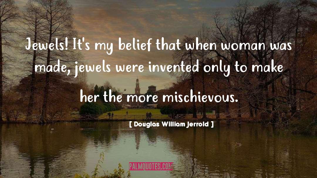 Douglas William Jerrold Quotes: Jewels! It's my belief that