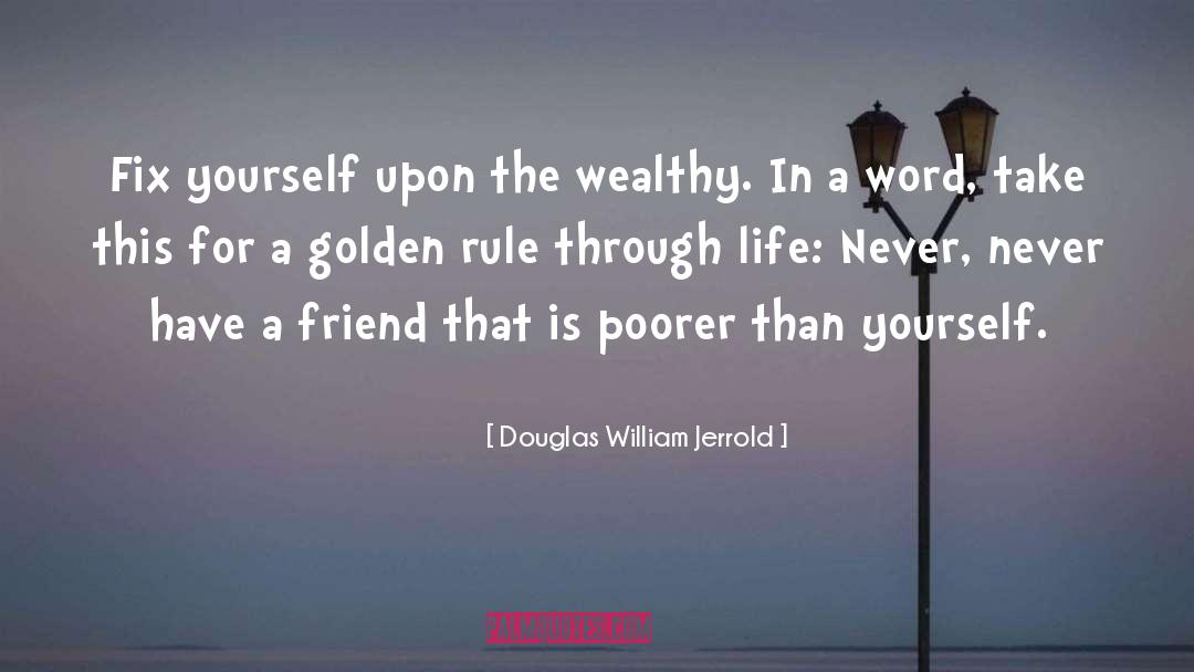 Douglas William Jerrold Quotes: Fix yourself upon the wealthy.