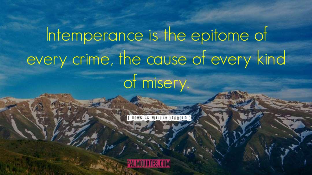 Douglas William Jerrold Quotes: Intemperance is the epitome of